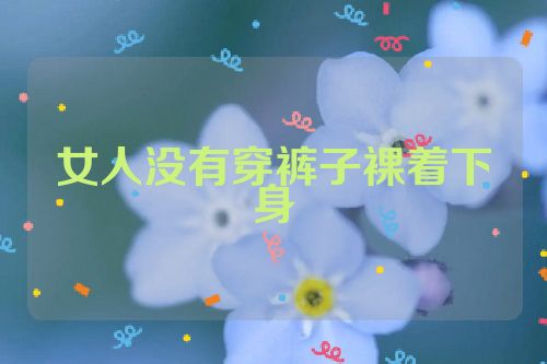 女人没有穿裤子裸着下身