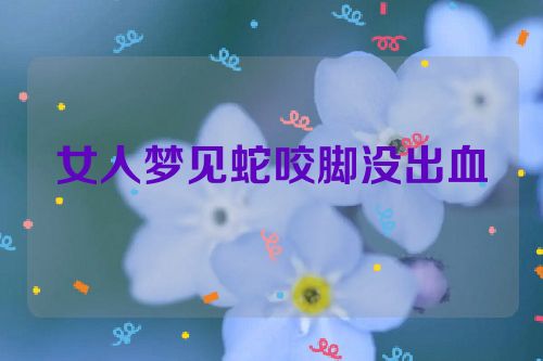 女人梦见蛇咬脚没出血