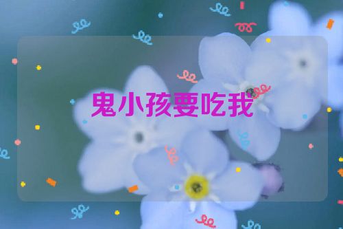 鬼小孩要吃我