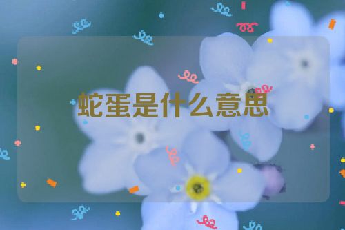 蛇蛋是什么意思