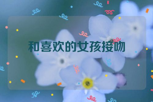 和喜欢的女孩接吻