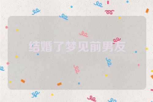 结婚了梦见前男友