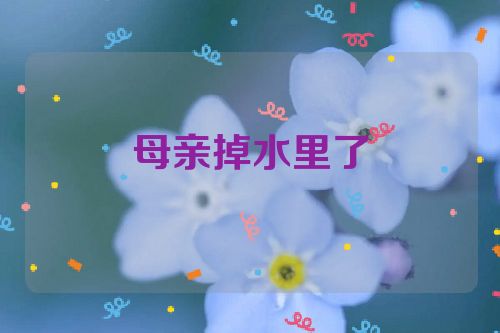 母亲掉水里了