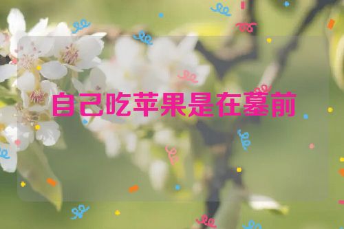 自己吃苹果是在墓前