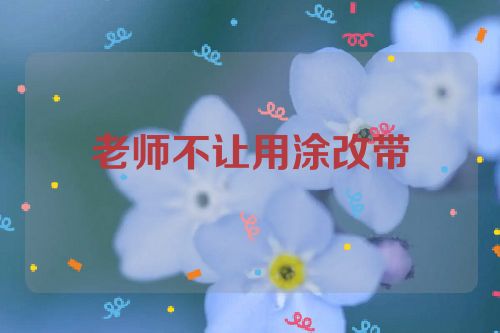 老师不让用涂改带