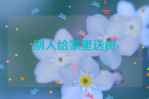 别人给家里送树