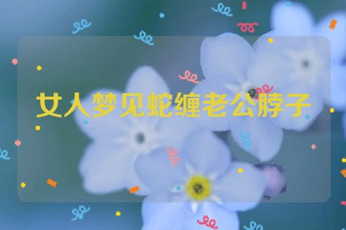 女人梦见蛇缠老公脖子